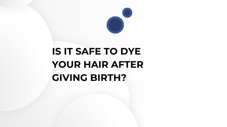 Is It Safe To Dye Your Hair After Giving Birth?